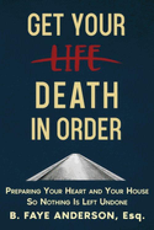 Get Your Death in Order: Preparing Your Heart and Your House So Nothing Is Left Undone