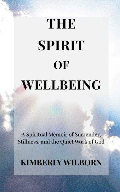 The Spirit of Wellbeing: A Spiritual Memoir of Surrender, Stillness, and the Quiet Work of God