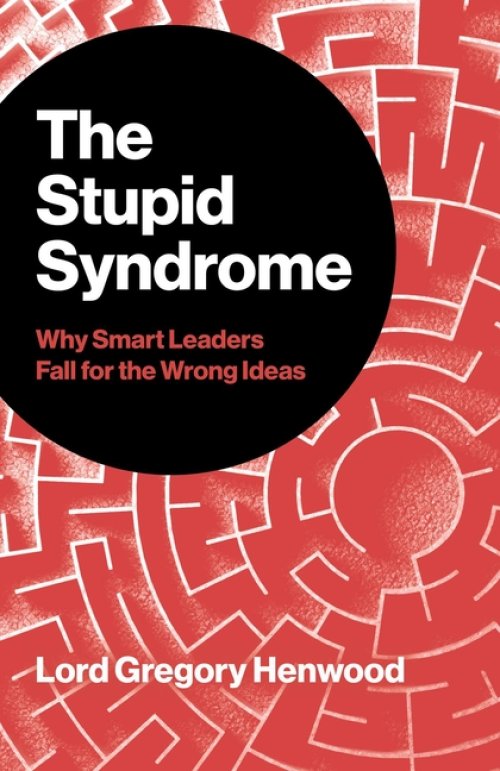Stupid Syndrome, The – Why Smart Leaders Fall for the Wrong Ideas