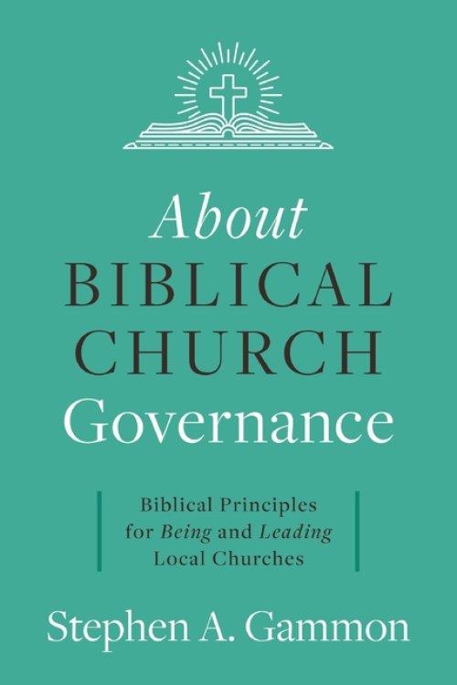 About Biblical Church Governance: Biblical Principles for Being and Leading Local Churches