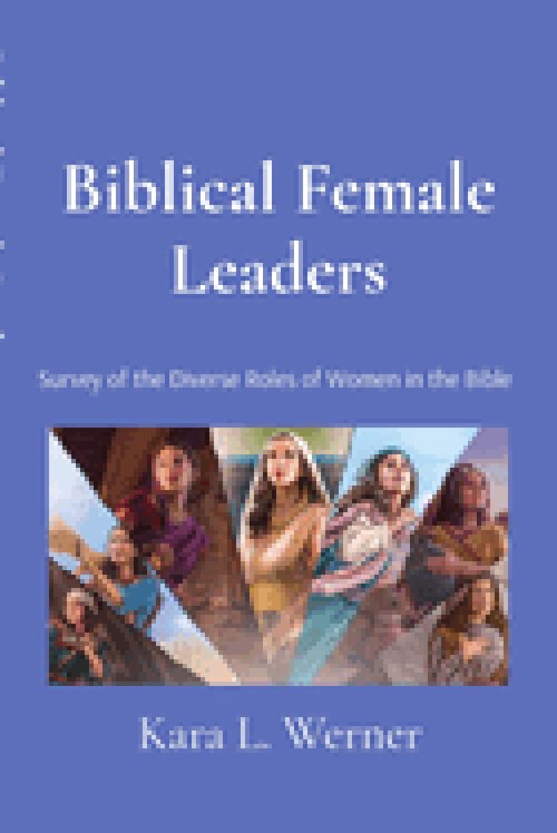 Biblical Female Leaders: Survey of the Diverse Roles of Women in the Bible