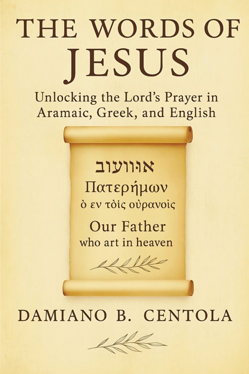 The Words of Jesus: Unlocking the Lord's Prayer in Aramaic, Greek, and English
