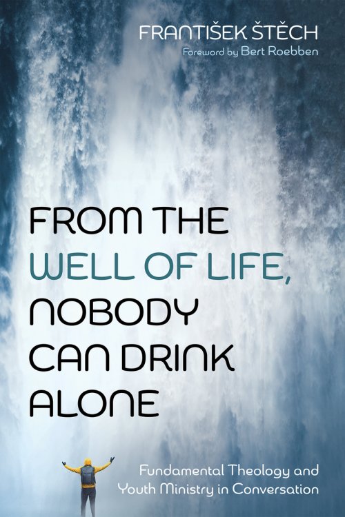 From the Well of Life, Nobody Can Drink Alone: Fundamental Theology and Youth Ministry in Conversation