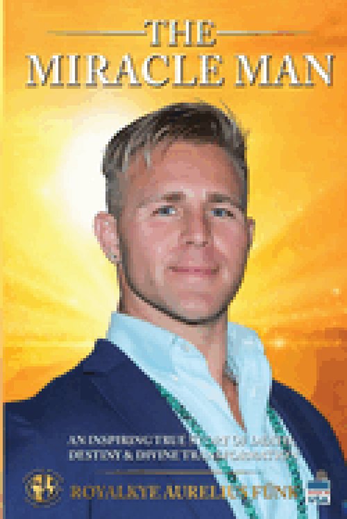 The Miracle Man : An Inspiring True Story of Death, Destiny & Divine Transformation