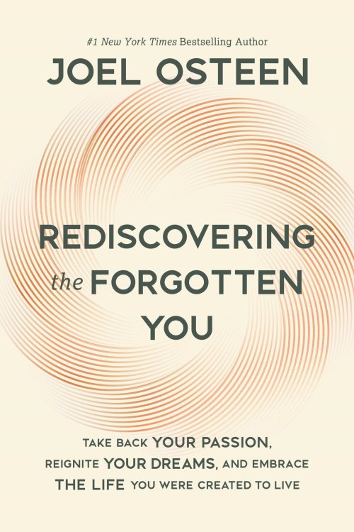 Rediscovering the Forgotten You: Take Back Your Passion, Reignite Your Dreams, and Embrace the Life You Were Created to Live