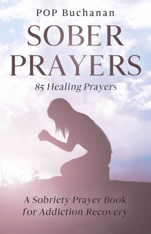 Sober Prayers: A Sobriety Prayer Book for Addiction Recovery, Relapse Prevention, Mental Health, and Forgiveness