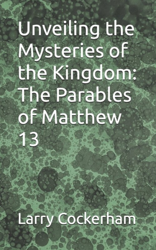 Unveiling the Mysteries of the Kingdom: The Parables of Matthew 13