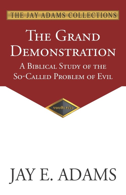 The Grand Demonstration: A Biblical Study of the So-Called Problem of Evil