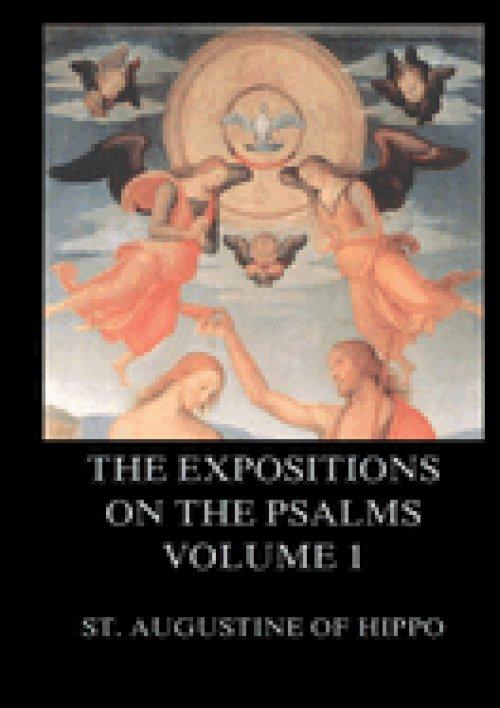 The Expositions On The Psalms, Volume 1:Biographically Annotated Edition