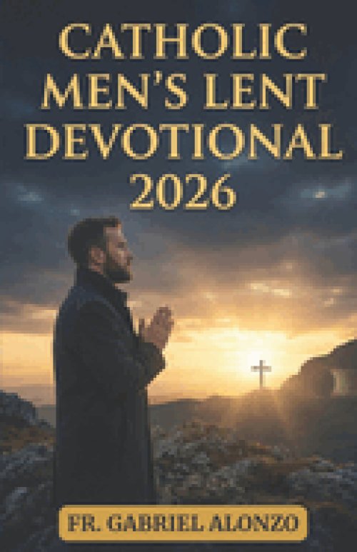 CATHOLIC MEN'S LENT DEVOTIONAL 2026 : Novenas, Daily Reflections, and Prayers for Spiritual Strength.
