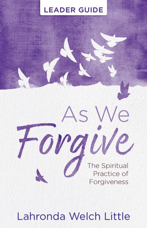 As We Forgive Leader Guide: The Spiritual Practice of Forgiveness