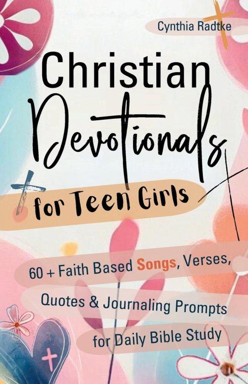 Christian Devotionals for Teen Girls: 60 Faith Based Songs, Verses, Quotes & Journaling Prompts for Daily Bible Study