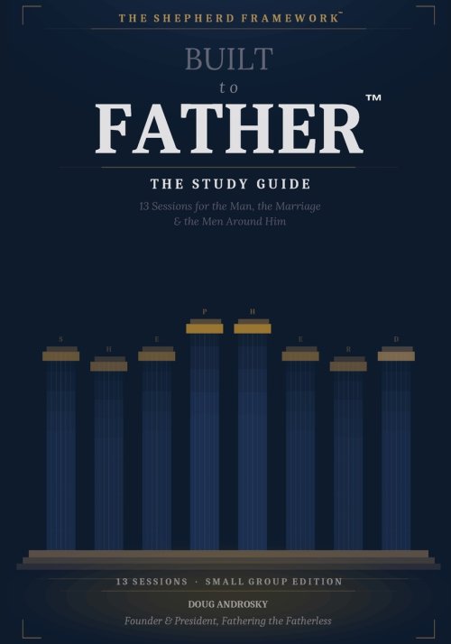 BUILT TO FATHER THE STUDY GUIDE: 13 Sessions for the Man, the Marriage, and the Men Around Him