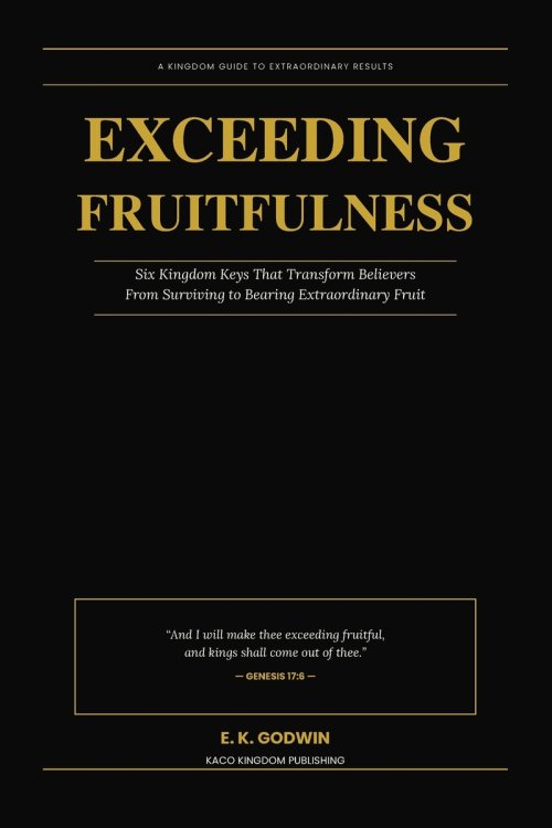 Exceeding Fruitfulness: Six Kingdom Keys That Transform Believers From Surviving to Bearing Extraordinary Fruit