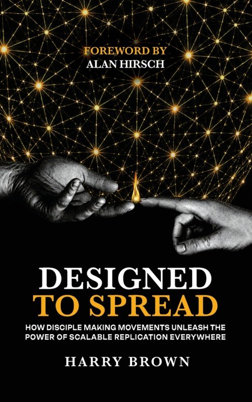 Designed to Spread: How Disciple Making Movements Unleash the  Power of Scalable Replication Everywhere