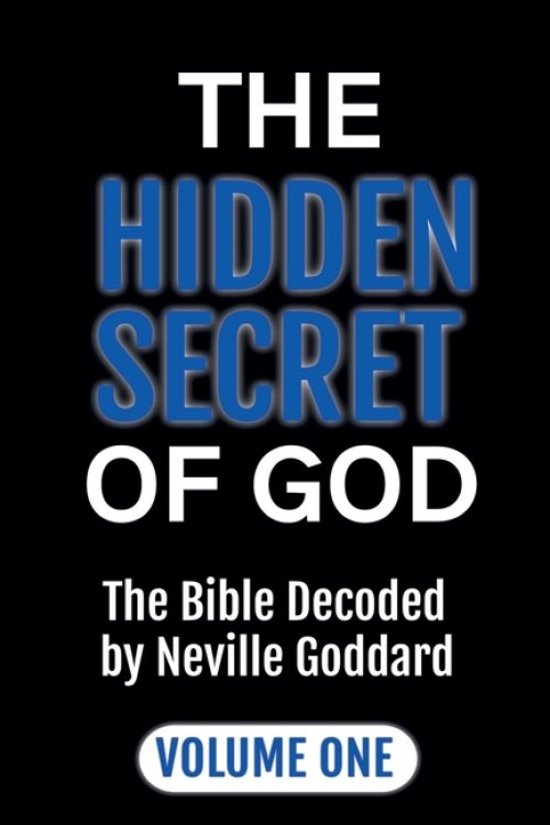 The Hidden Secret of God: The Bible Decoded by Neville Goddard Volume One