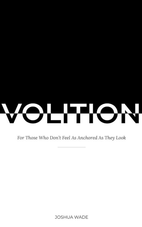 VOLITION: For Those Who Don't Feel As Anchored As They Look