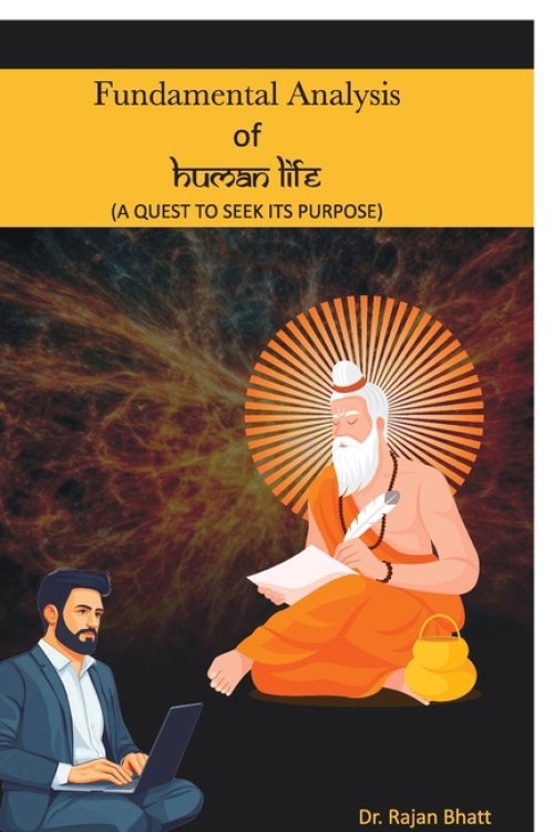 FUNDAMENTAL ANALYSIS OF HUMAN LIFE : A QUEST TO SEEK ITS PURPOSE