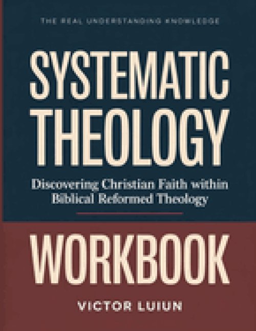 The Real Understanding Knowledge Systematic Theology : Discovering Christian Faith within Biblical Reformed Theology.