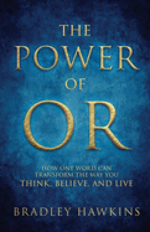 The Power of OR: How One Word Can Transform the Way You Think, Believe, and Live: How One Word Can Transform the Way You Think, Believe, : How One Wor