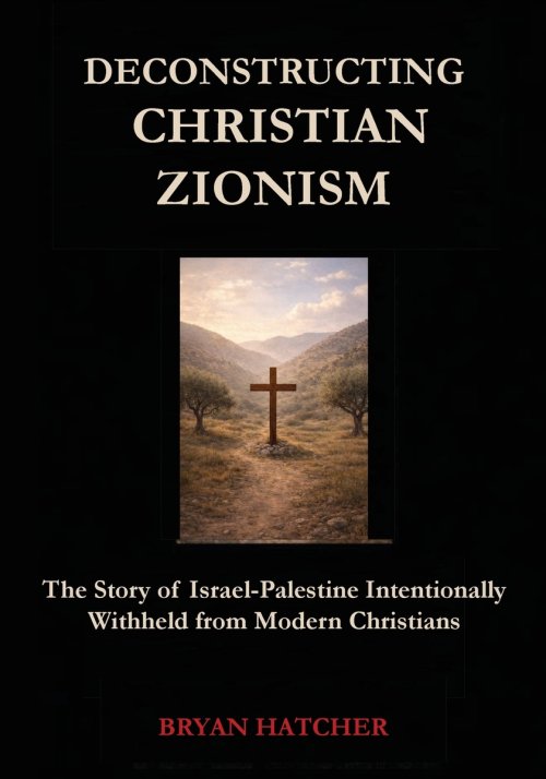 Deconstructing Christian Zionism: The Story of Israel-Palestine Intentionally Withheld from Modern Christians