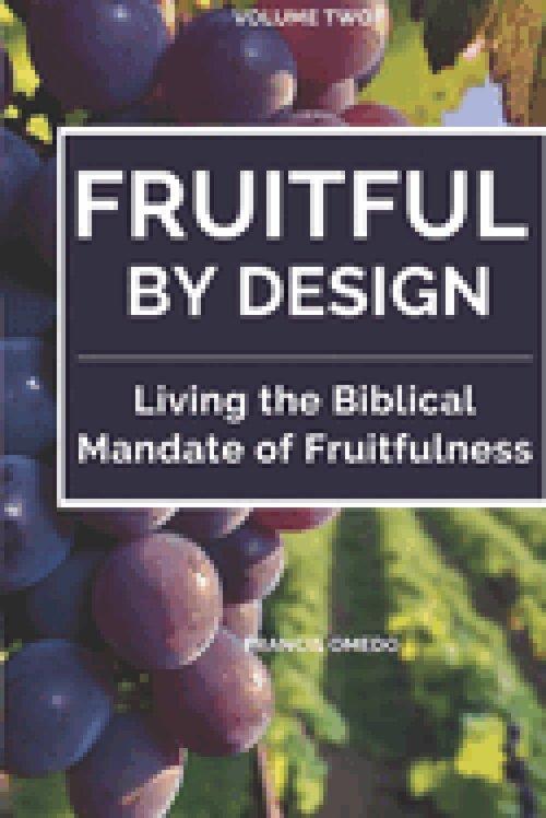 Fruitful by Design - Volume 2  : Living the Biblical Mandate of Fruitfulness