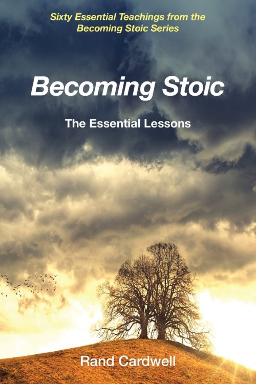 Becoming Stoic: The Essential Lessons