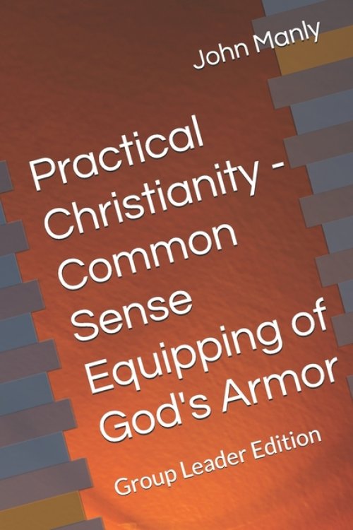 Practical Christianity - Common Sense Equipping of God's Armor: Group Leader Edition