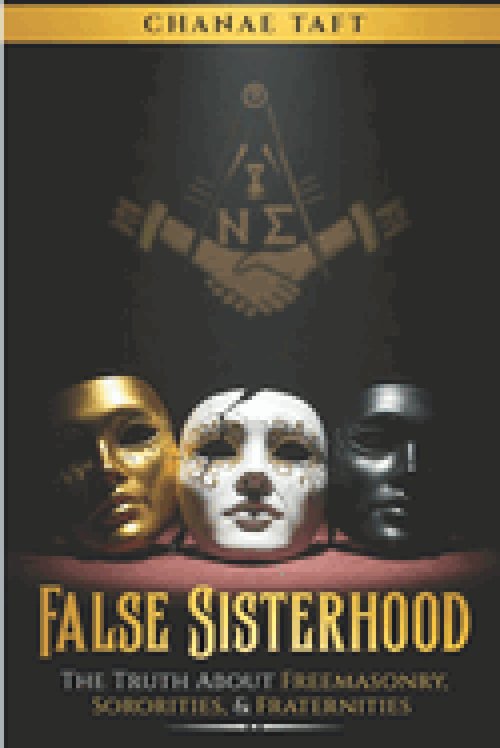 False Sisterhood: The Truth About Free Masonry, Sororities, & Fraternities