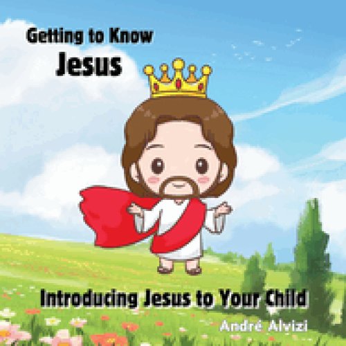 Getting to Know Jesus: Introducing Jesus to Your Child
