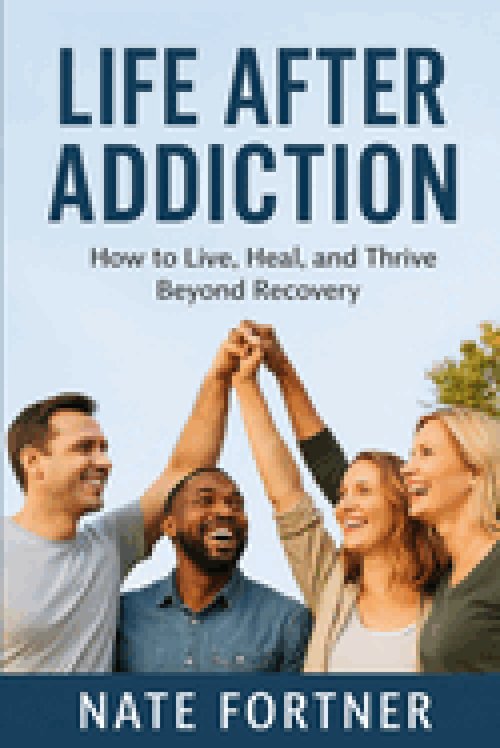Life After Addiction: How to Live, Heal, and Thrive Beyond Recovery