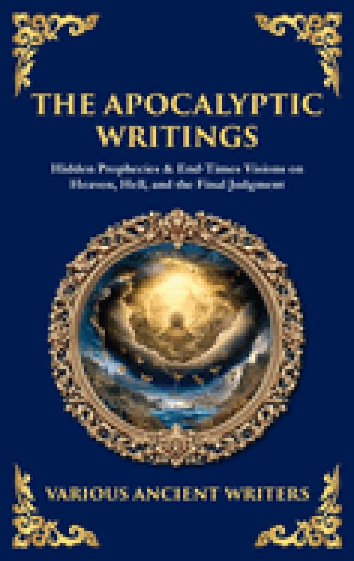 The Apocalyptic Writings: Hidden Prophecies & End-Times Visions on Heaven, Hell, and the Final Judgment (Deluxe Hardbound Edition)