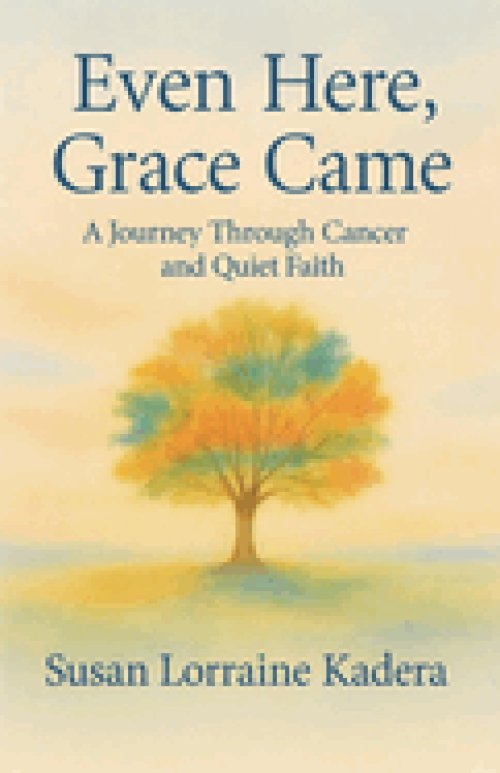 Even Here, Grace Came: A Journey Through Cancer and Quiet Faith