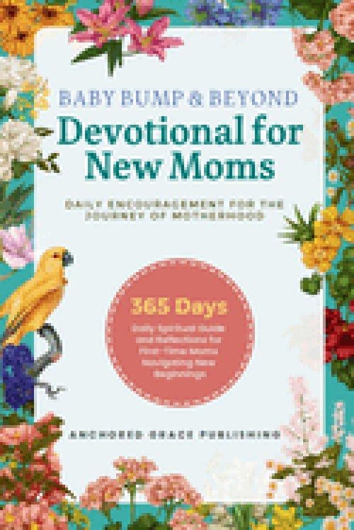 Baby Bump & Beyond - Devotional for New Moms (Daily Encouragement for the Journey of Motherhood): 365 Days Daily Spiritual Guide and Reflections for F