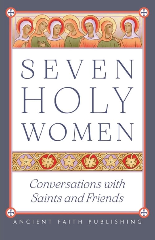 Seven Holy Women: Conversations with Saints and Friends