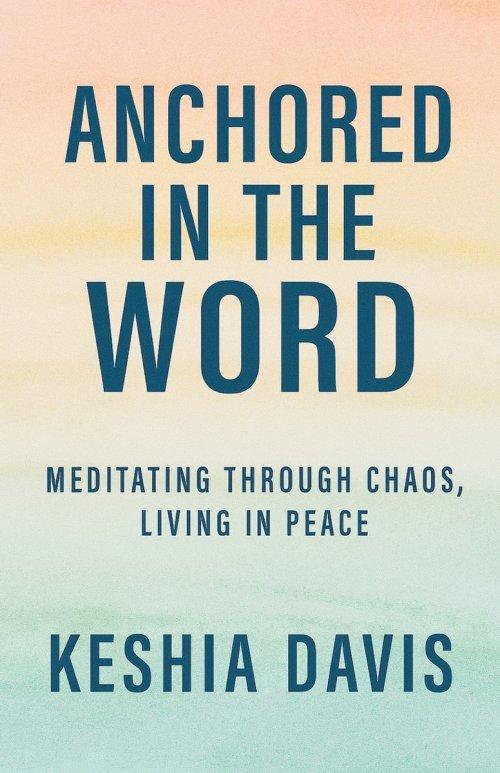Anchored in the Word:  Meditating Through Chaos, Living in Peace