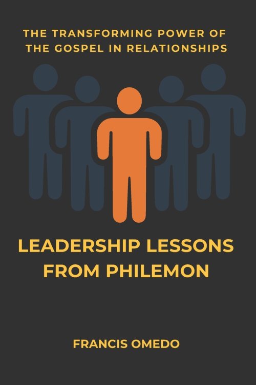 LEADERSHIP LESSONS  FROM PHILEMON: The Transforming Power of the Gospel in Relationships