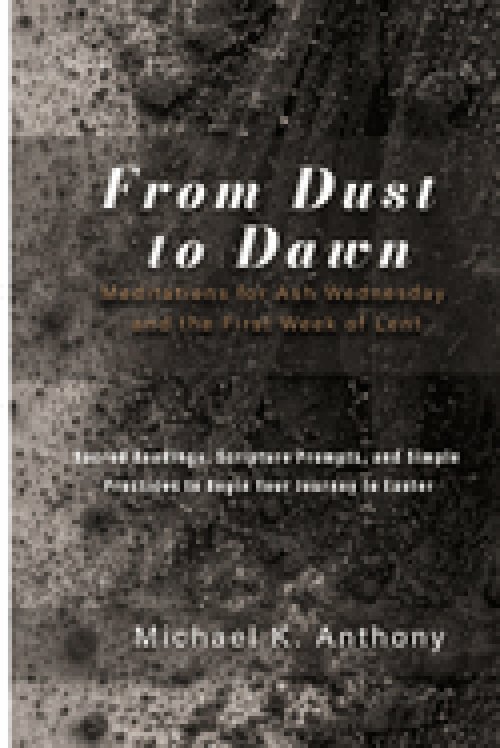 From Dust to Dawn: Meditations for Ash Wednesday and the First Week of Lent: Sacred Readings, Scripture Prompts, and Simple Practices to Begin Your Jo