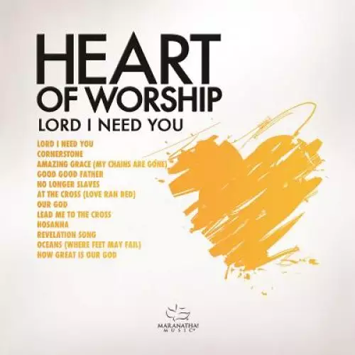 Heart Of Worship - Lord  I Need You