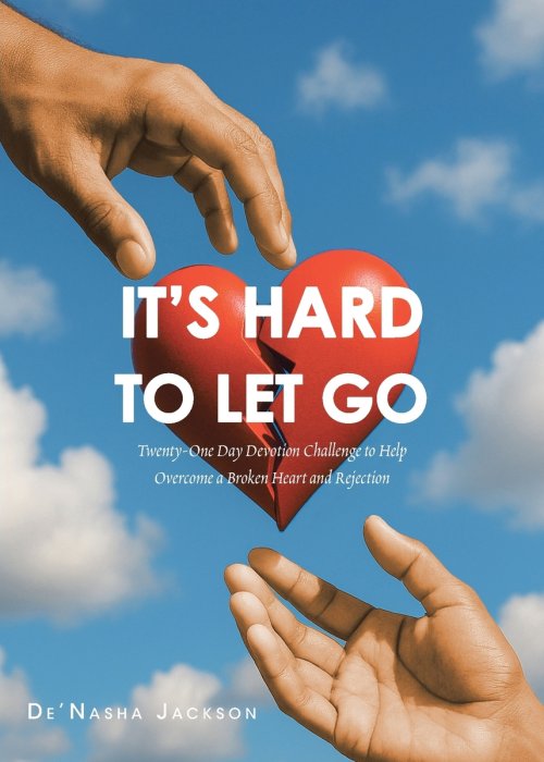 It's Hard to Let Go: Twenty-One Day Devotion Challenge to Help Overcome a Broken Heart and Rejection