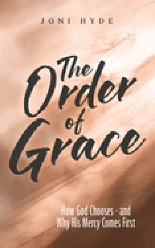 The Order of Grace: How God Chooses - and Why His Mercy Comes First