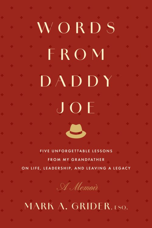 Words from Daddy Joe : Five Unforgettable Lessons from My Grandfather on Life, Leadership, and Leaving a Legacy