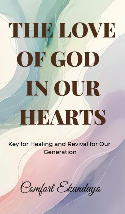The Love of God in Our Hearts: Key for Healing and Revival for Our Generation