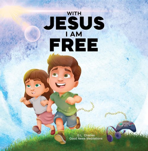With Jesus I am Free: A Christian children's story about self-control and breaking bad habits, featuring a Biblical lesson on freedom through Jesus f