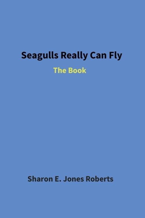 SEAGULLS REALLY CAN FLY: The Book