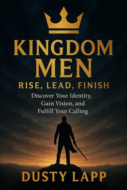 Kingdom Men Rise, Lead, Finish: Discover Your Identity, Gain Vision, and Fulfill your Calling