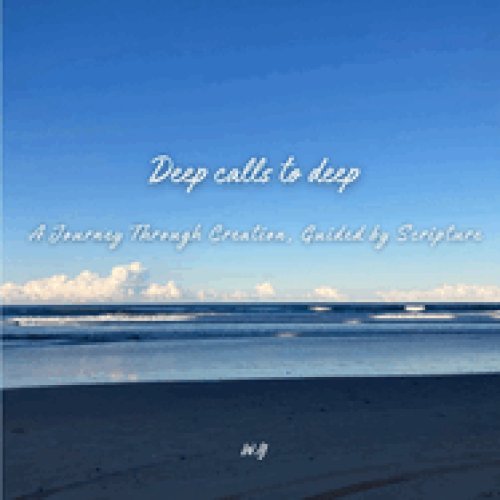 Deep Calls To Deep: A Journey Through Creation, Guided By Scripture