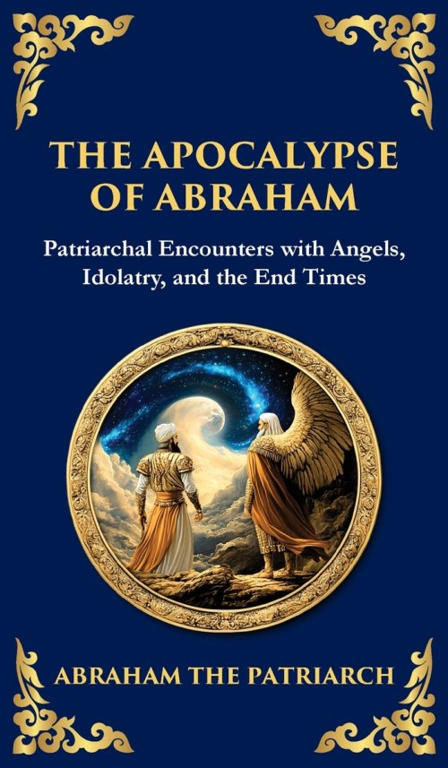 The Apocalypse of Abraham: Visions of Faith, Judgment, and Divine Mysteries (Deluxe Hardbound Edition)