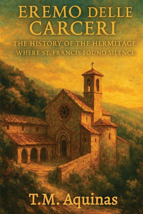 Eremo delle Carceri: The History of the Hermitage Where St. Francis Found Silence