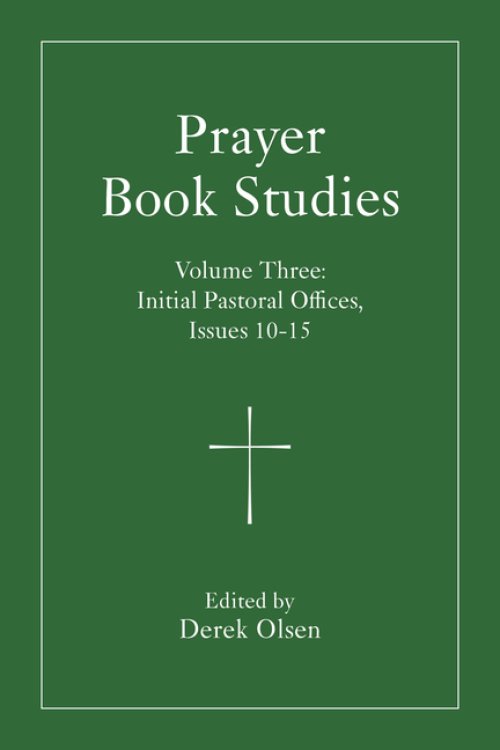 Prayer Book Studies Volume Three: Initial Pastoral Offices, Issues 10-15